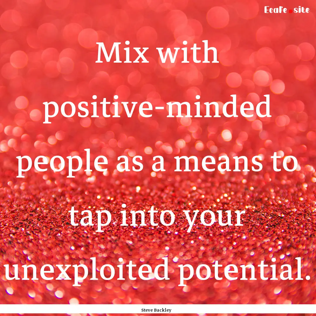 Mix with positive-minded people as a means.... : Quote by Steve Backley