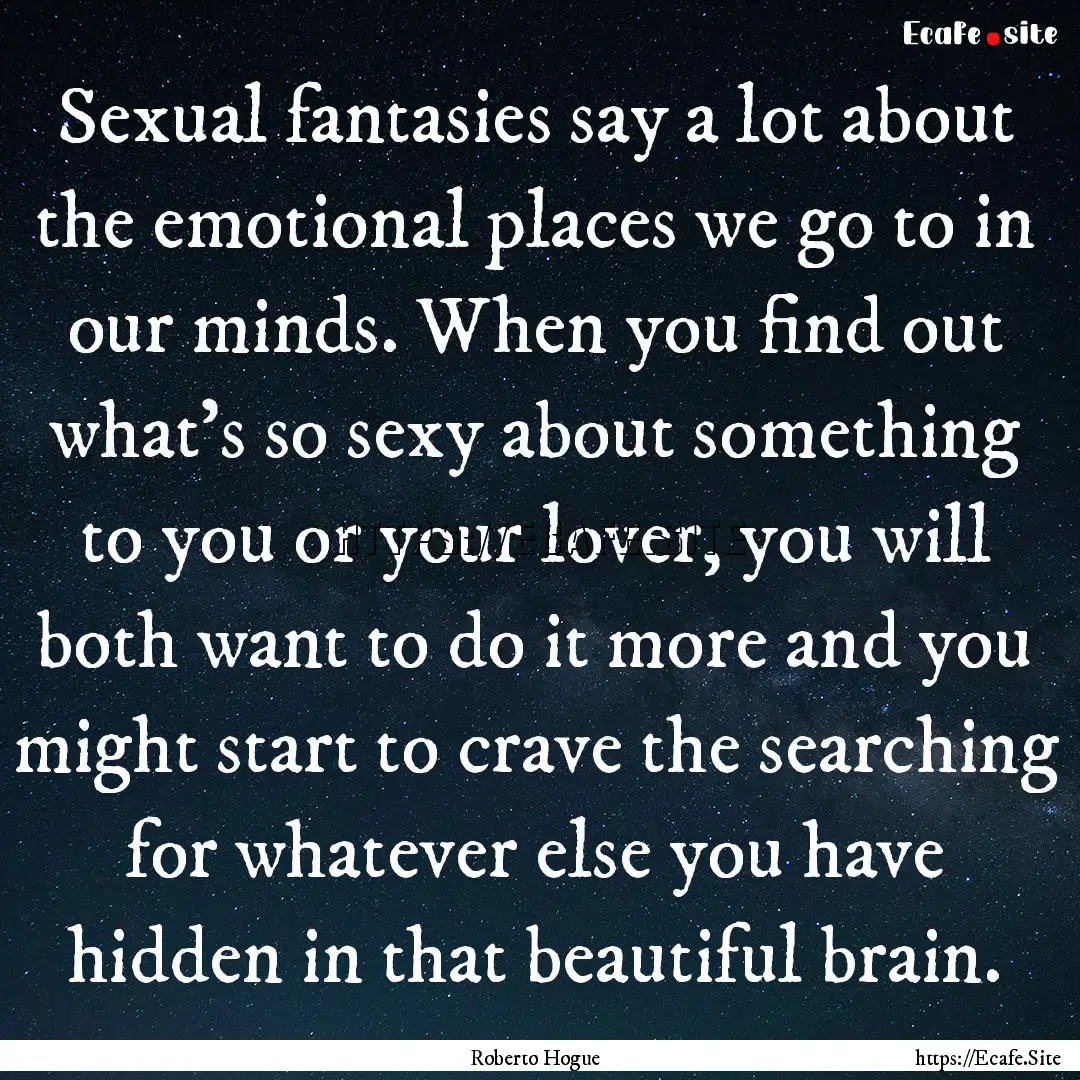 Sexual fantasies say a lot about the emotional.... : Quote by Roberto Hogue