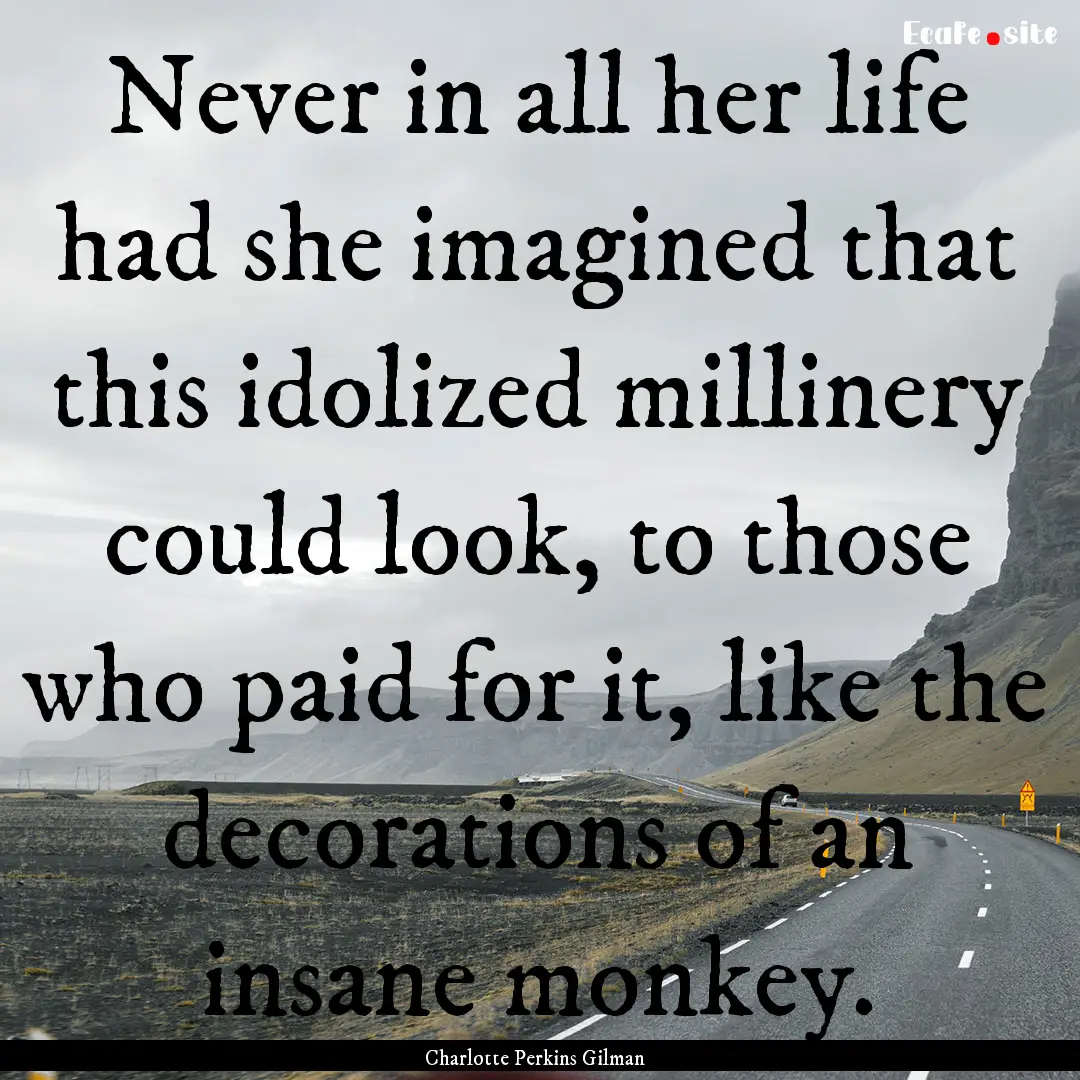 Never in all her life had she imagined that.... : Quote by Charlotte Perkins Gilman