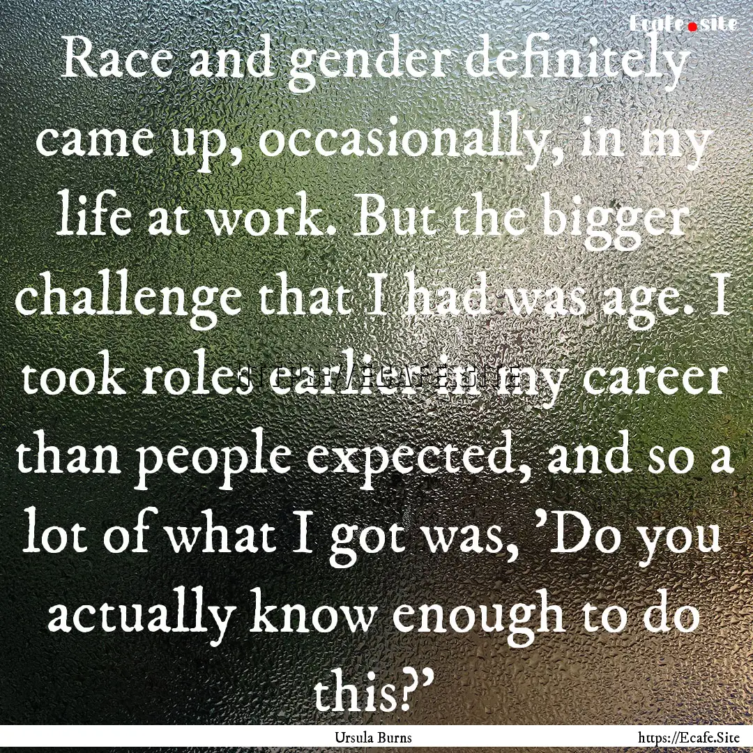 Race and gender definitely came up, occasionally,.... : Quote by Ursula Burns