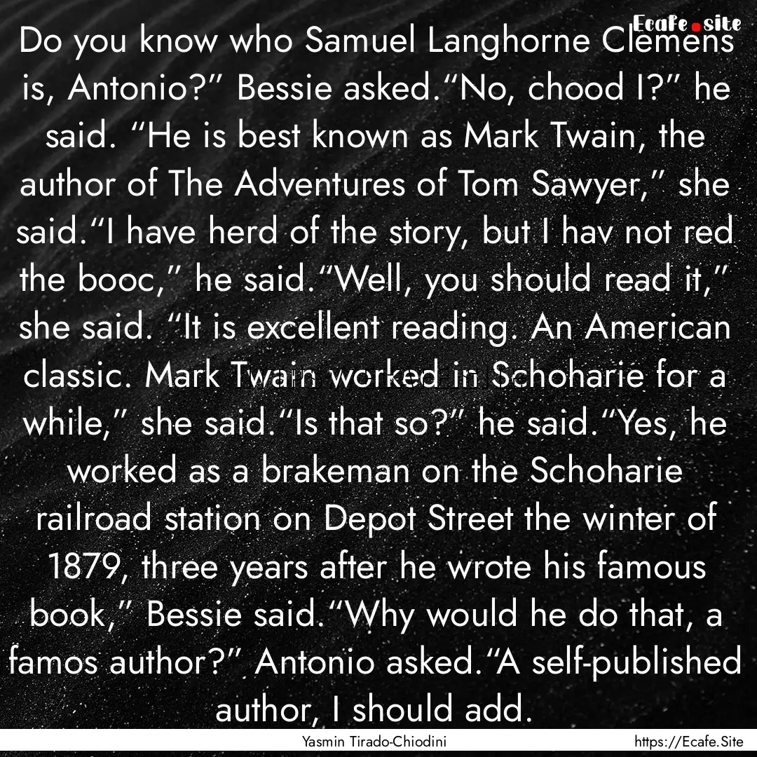 Do you know who Samuel Langhorne Clemens.... : Quote by Yasmin Tirado-Chiodini