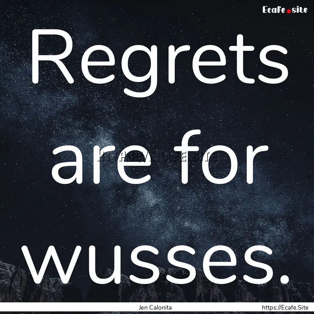 Regrets are for wusses. : Quote by Jen Calonita