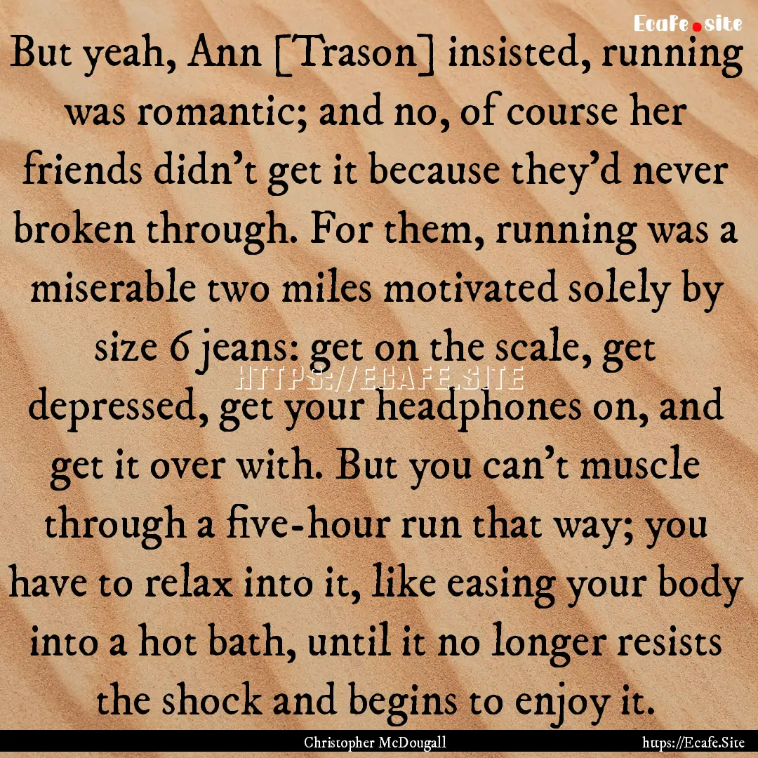 But yeah, Ann [Trason] insisted, running.... : Quote by Christopher McDougall