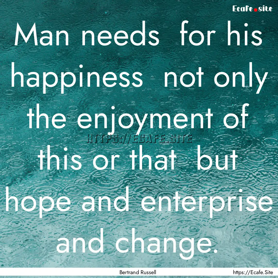 Man needs for his happiness not only the.... : Quote by Bertrand Russell