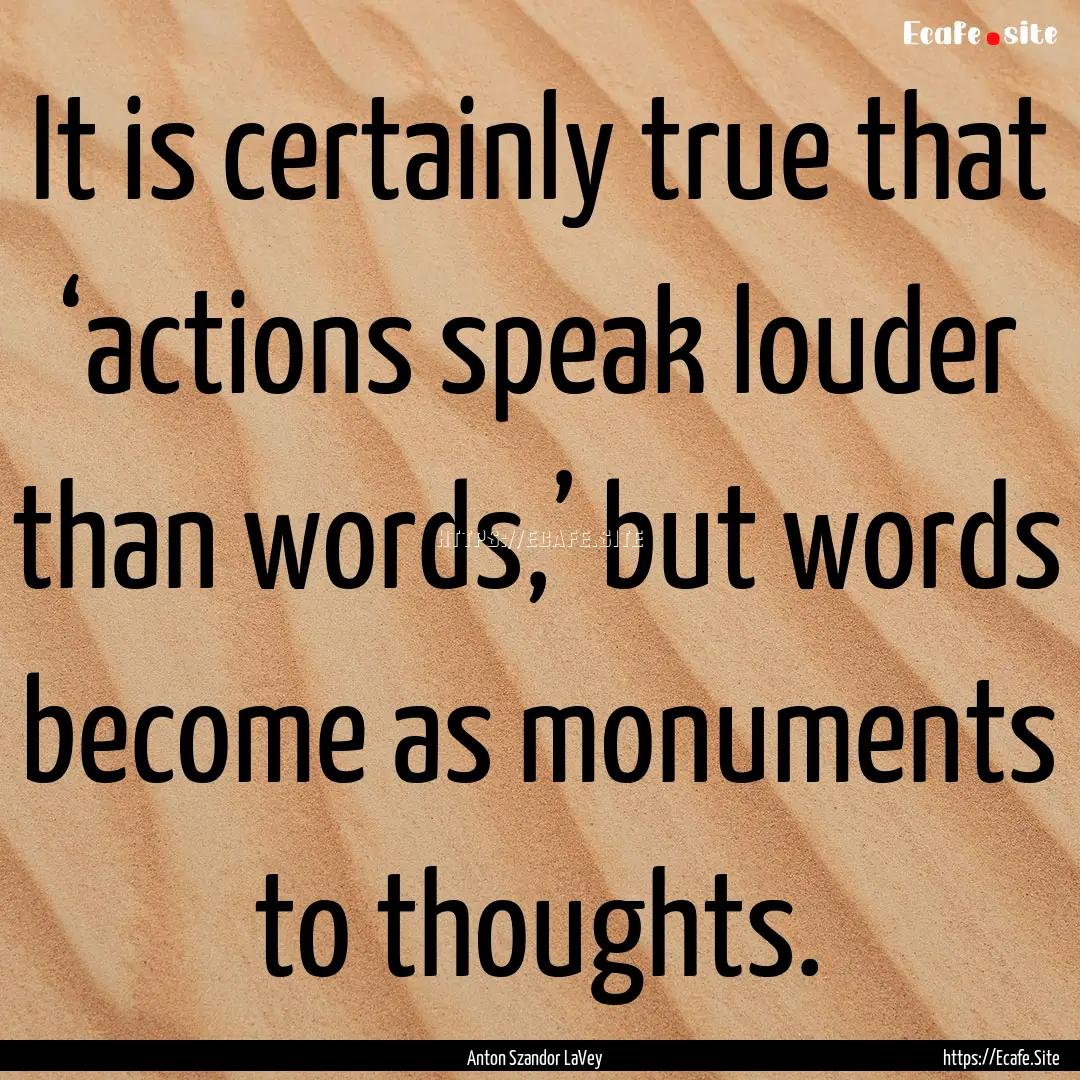 It is certainly true that ‘actions speak.... : Quote by Anton Szandor LaVey