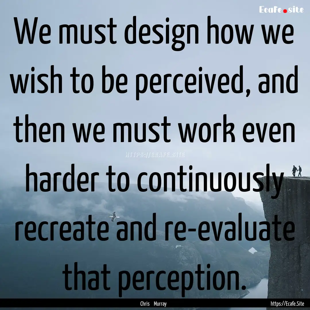 We must design how we wish to be perceived,.... : Quote by Chris Murray