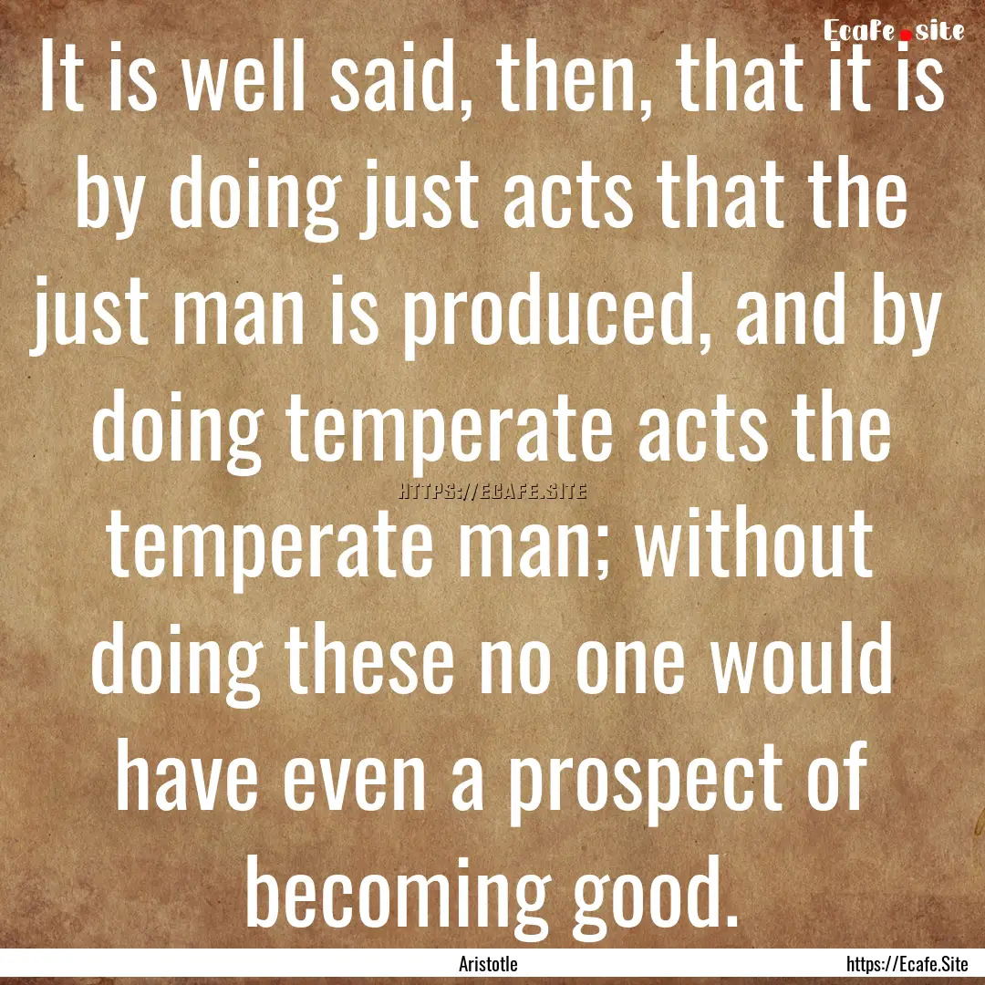 It is well said, then, that it is by doing.... : Quote by Aristotle