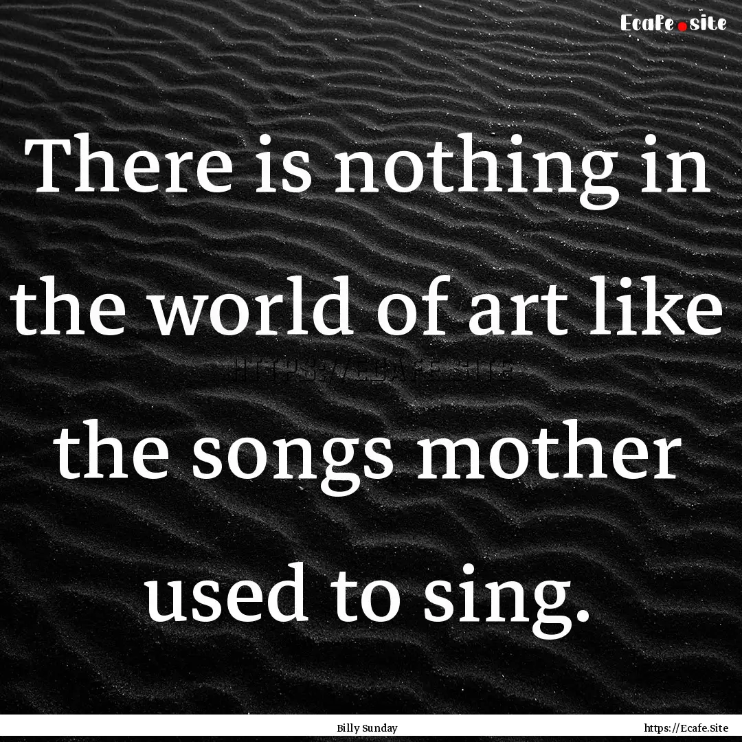 There is nothing in the world of art like.... : Quote by Billy Sunday