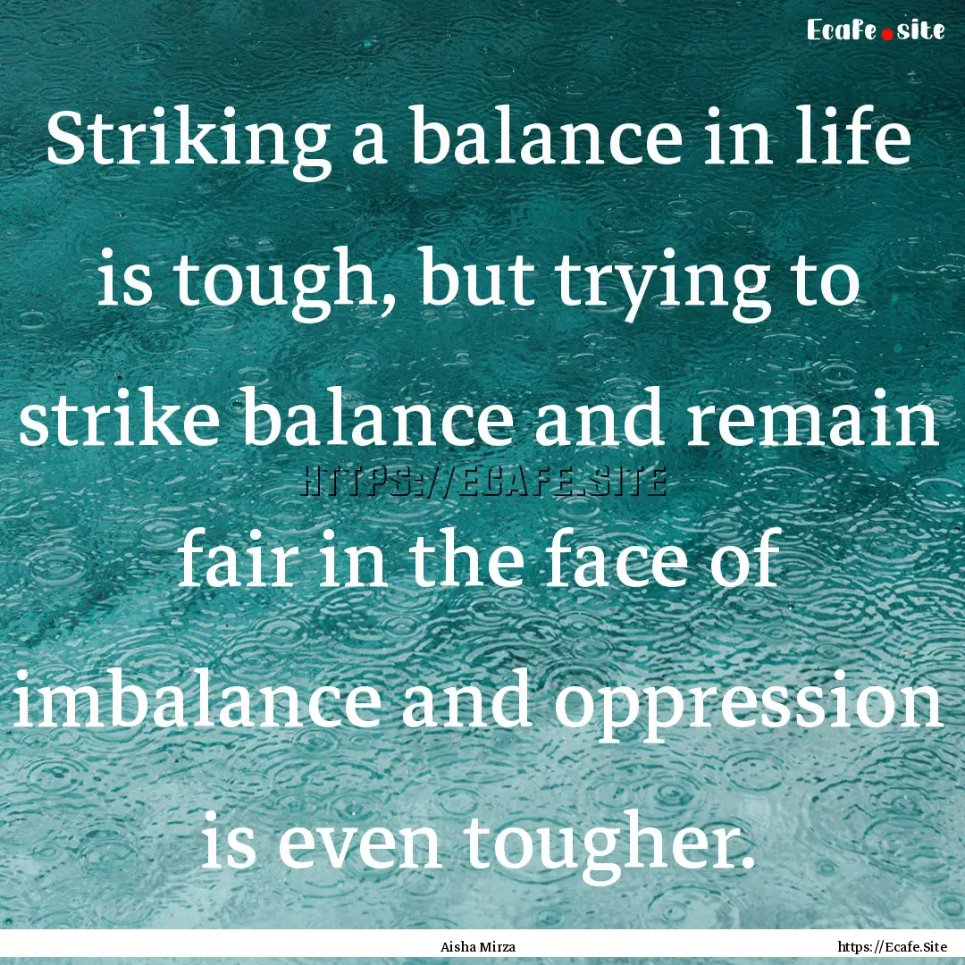 Striking a balance in life is tough, but.... : Quote by Aisha Mirza