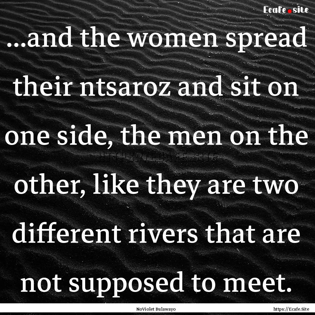 ...and the women spread their ntsaroz and.... : Quote by NoViolet Bulawayo