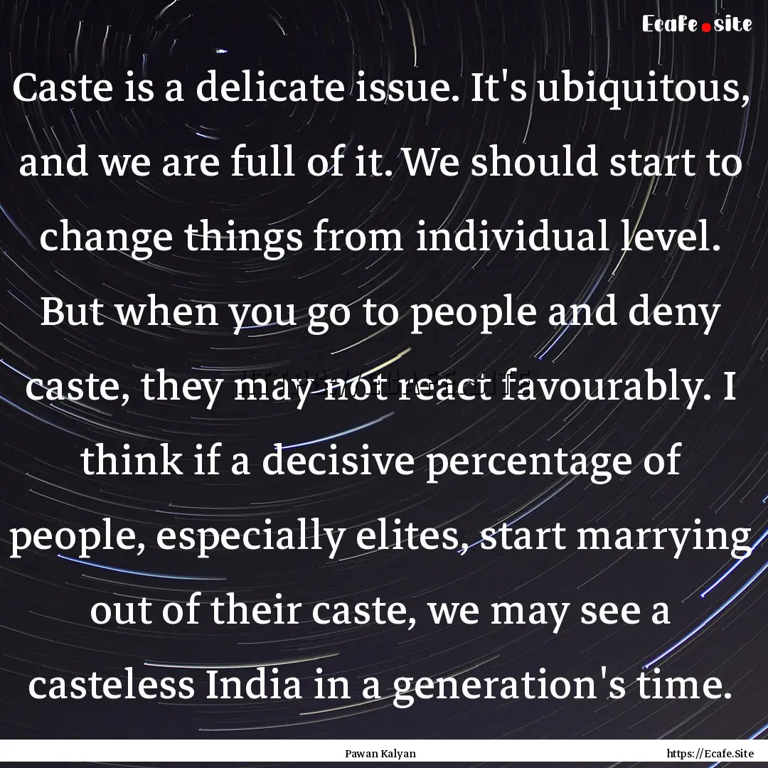 Caste is a delicate issue. It's ubiquitous,.... : Quote by Pawan Kalyan