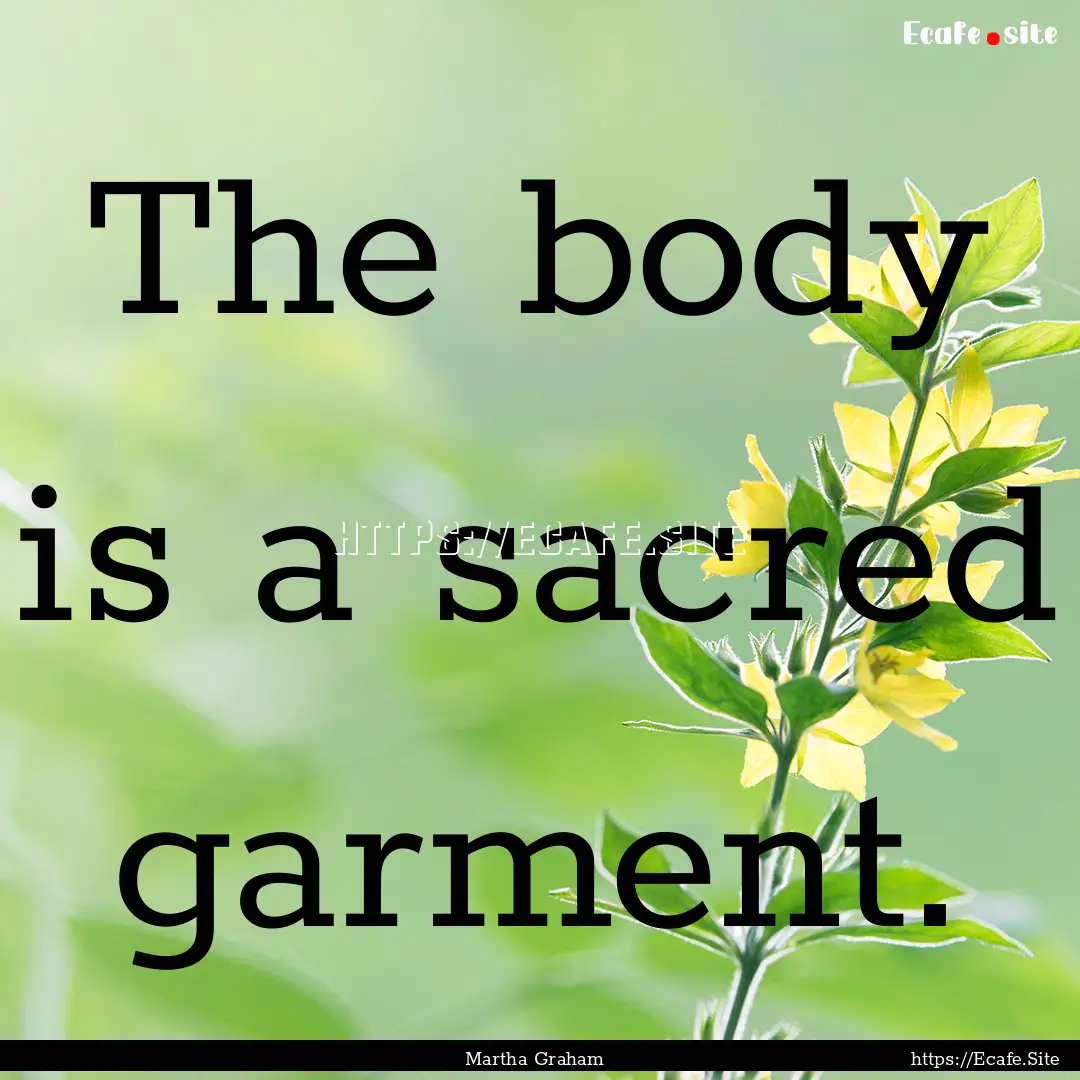 The body is a sacred garment. : Quote by Martha Graham