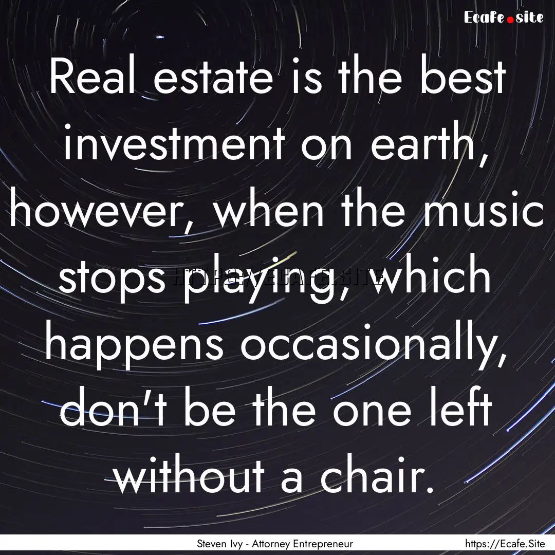 Real estate is the best investment on earth,.... : Quote by Steven Ivy - Attorney Entrepreneur