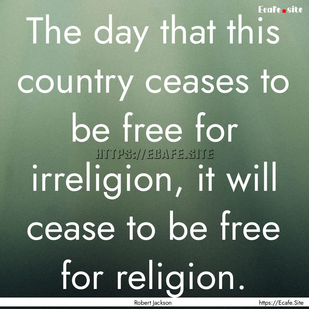 The day that this country ceases to be free.... : Quote by Robert Jackson