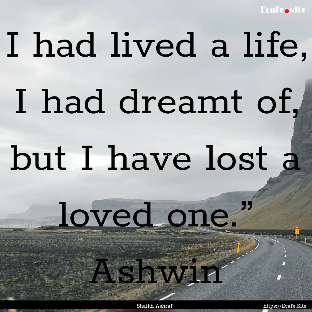 I had lived a life, I had dreamt of, but.... : Quote by Shaikh Ashraf