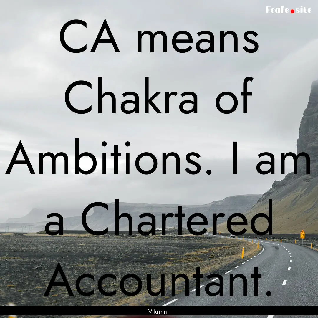 CA means Chakra of Ambitions. I am a Chartered.... : Quote by Vikrmn