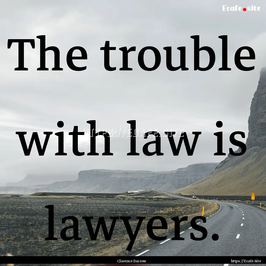 The trouble with law is lawyers. : Quote by Clarence Darrow