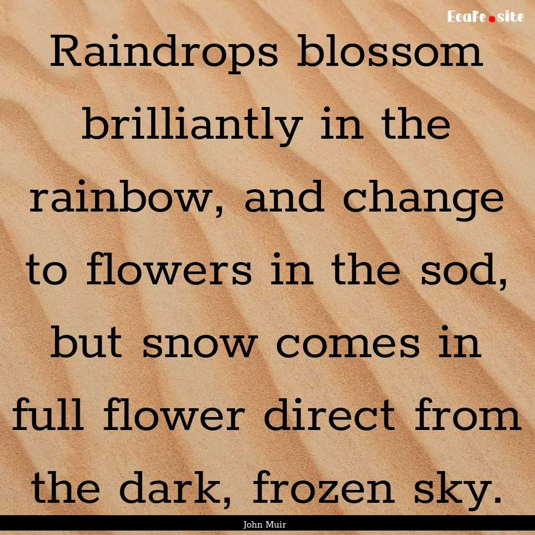 Raindrops blossom brilliantly in the rainbow,.... : Quote by John Muir