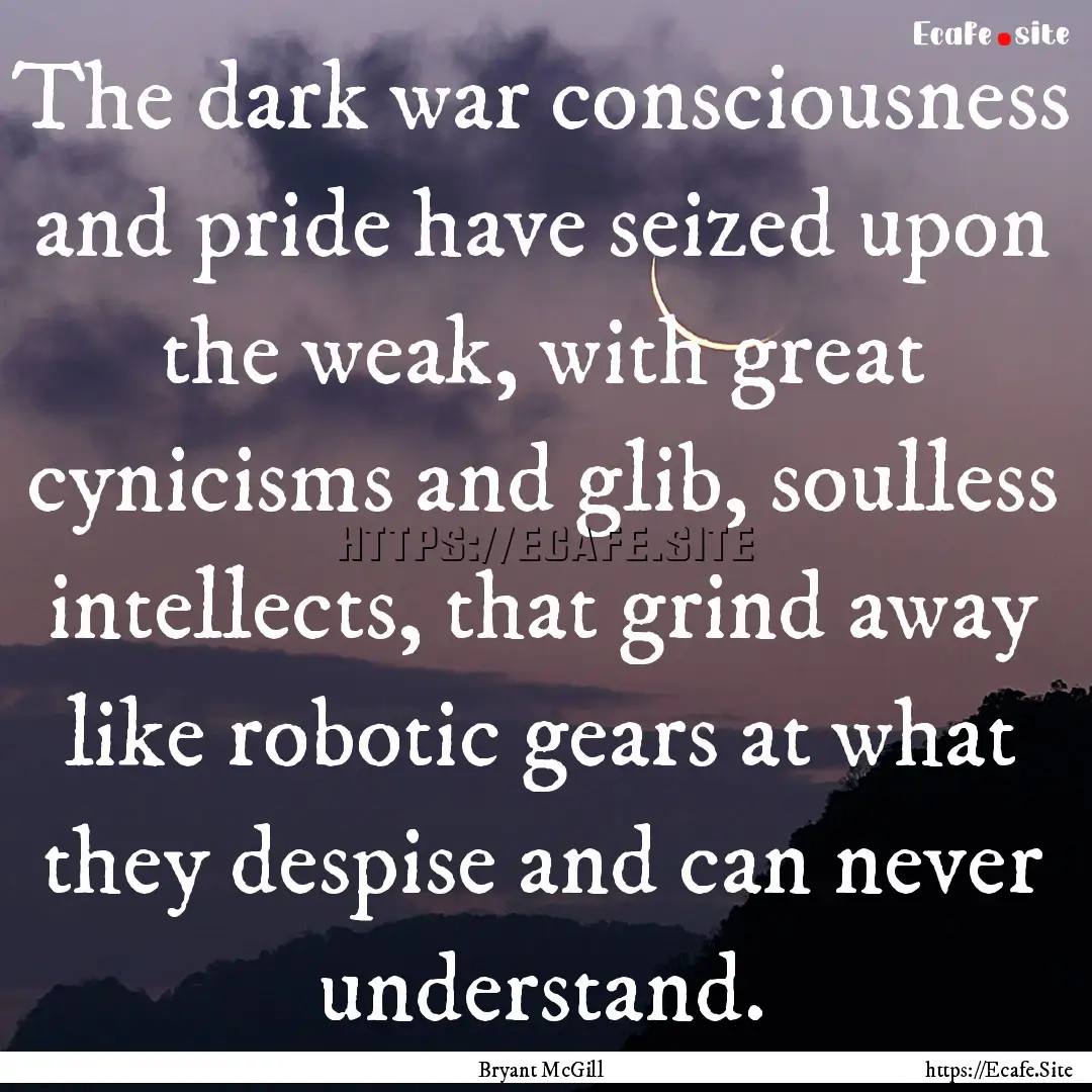 The dark war consciousness and pride have.... : Quote by Bryant McGill