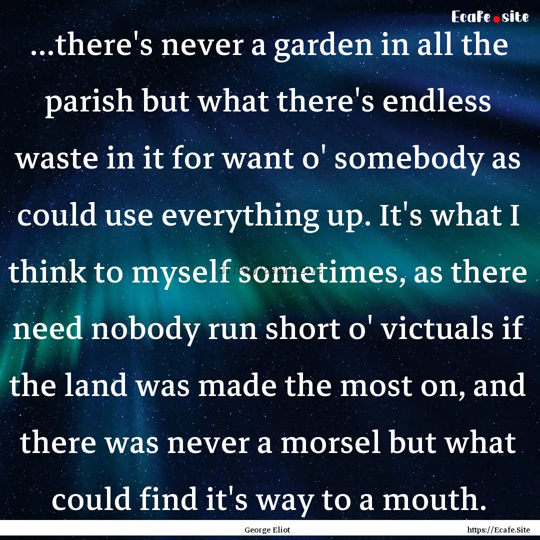 ...there's never a garden in all the parish.... : Quote by George Eliot