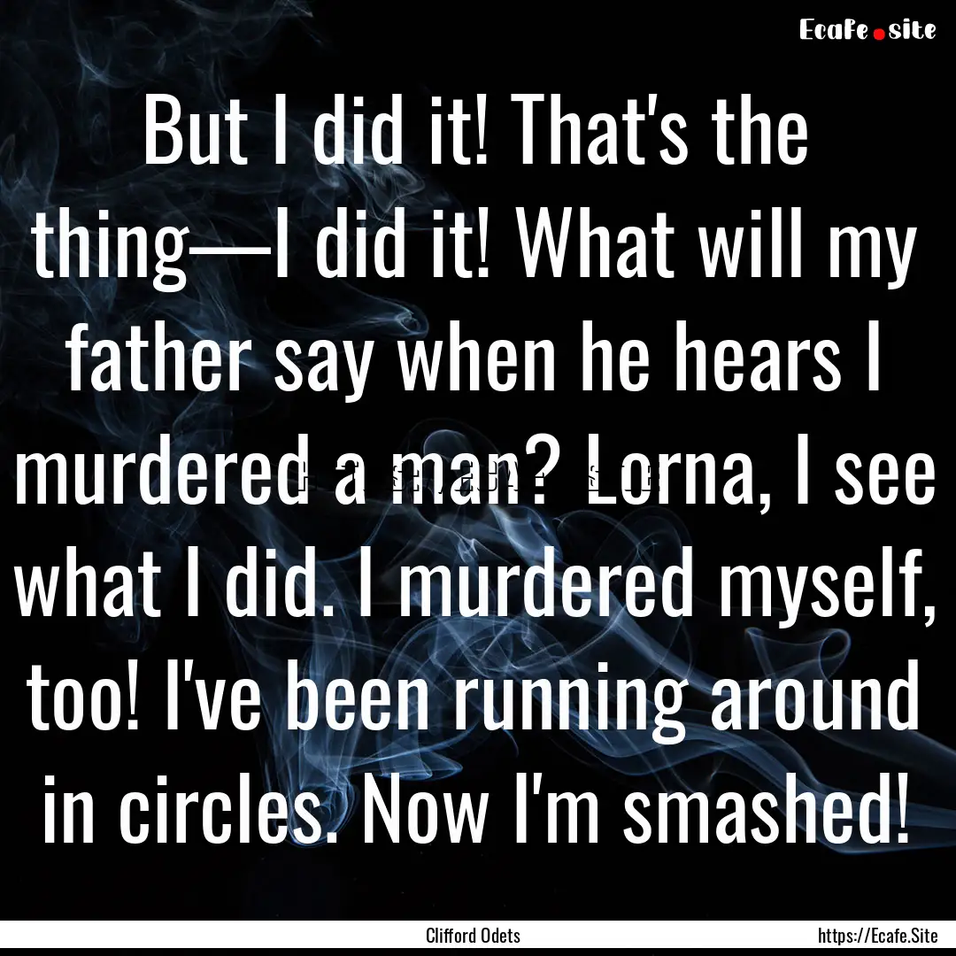 But I did it! That's the thing—I did it!.... : Quote by Clifford Odets