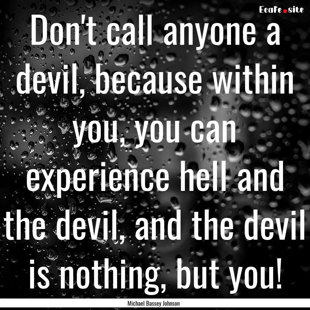 Don't call anyone a devil, because within.... : Quote by Michael Bassey Johnson