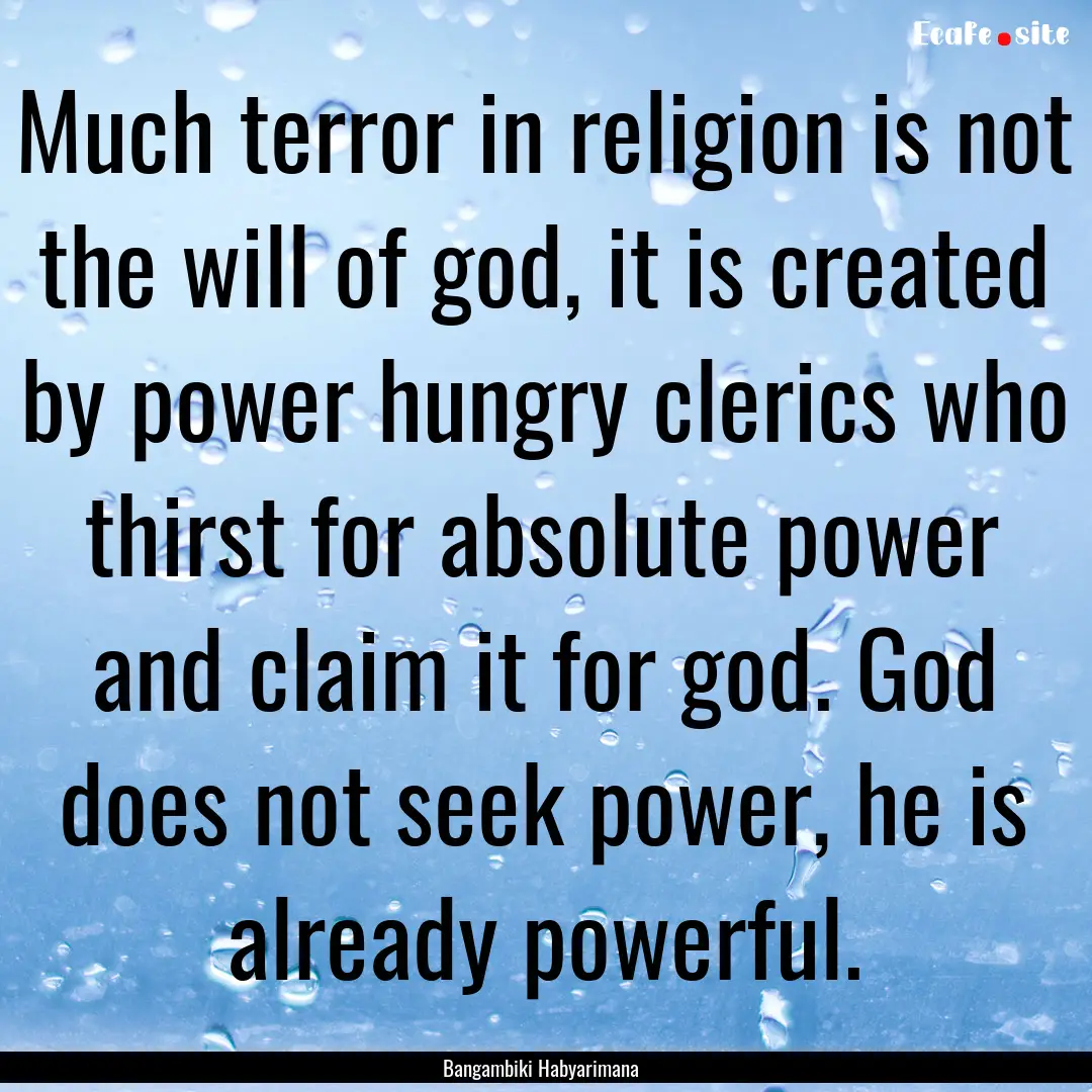 Much terror in religion is not the will of.... : Quote by Bangambiki Habyarimana