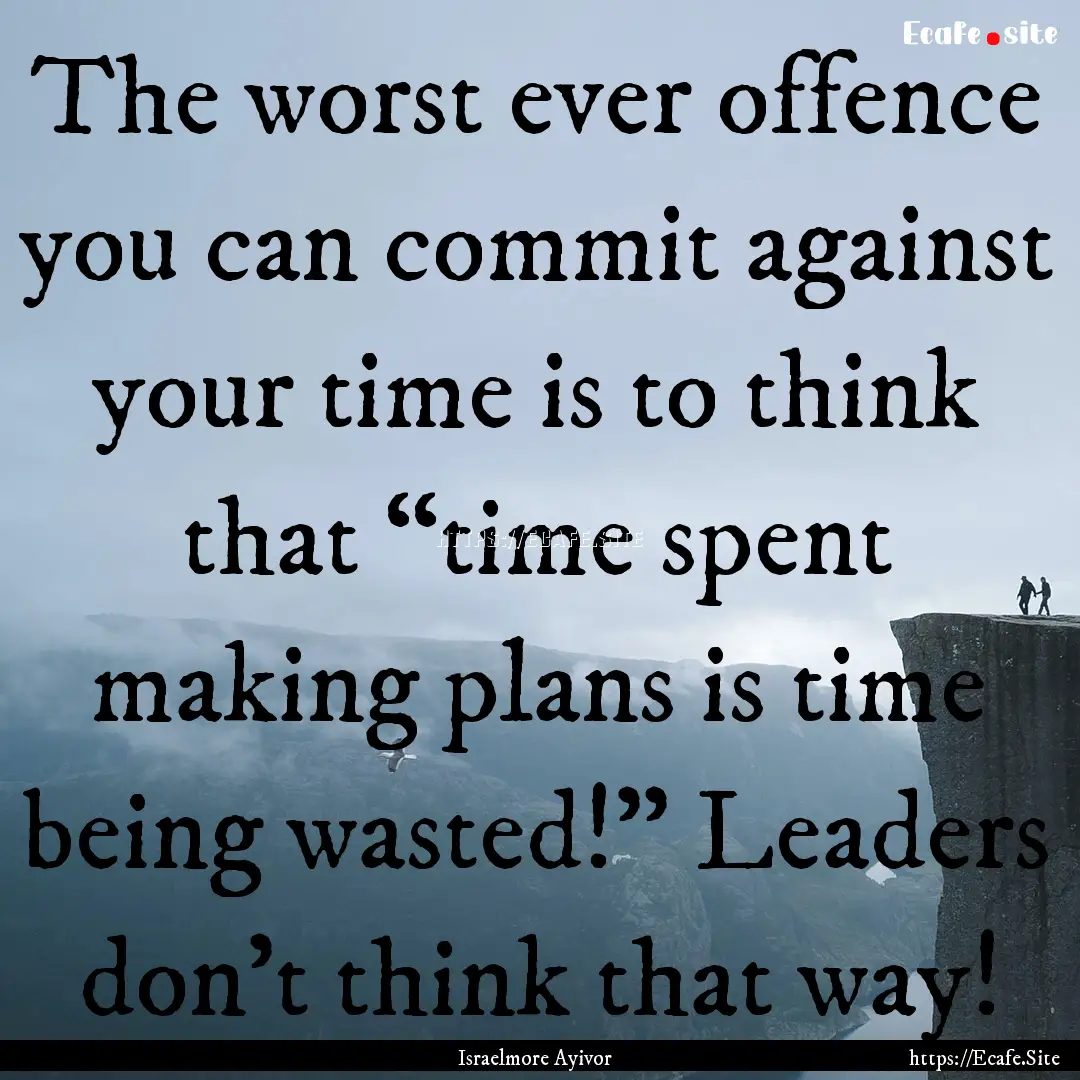 The worst ever offence you can commit against.... : Quote by Israelmore Ayivor