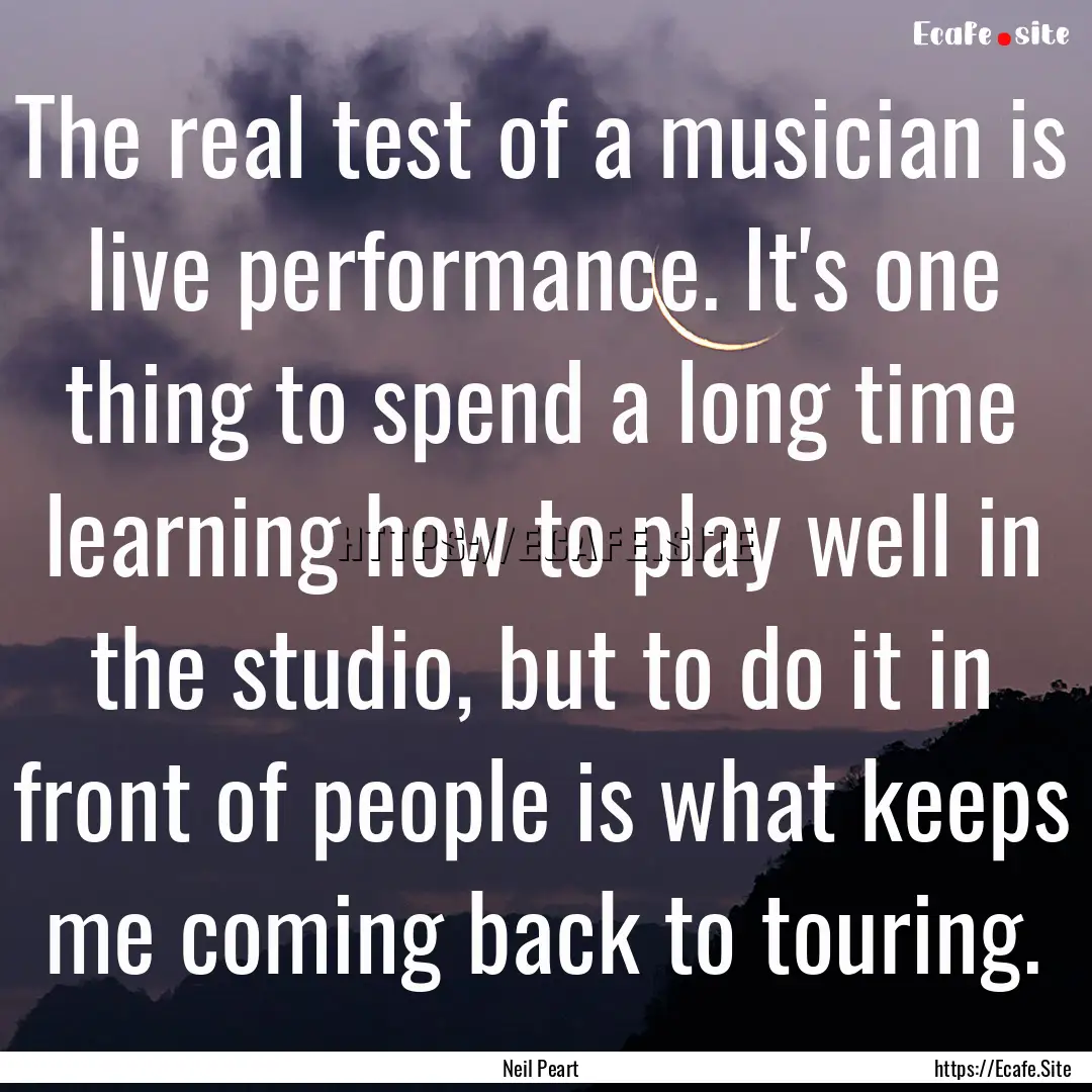 The real test of a musician is live performance..... : Quote by Neil Peart