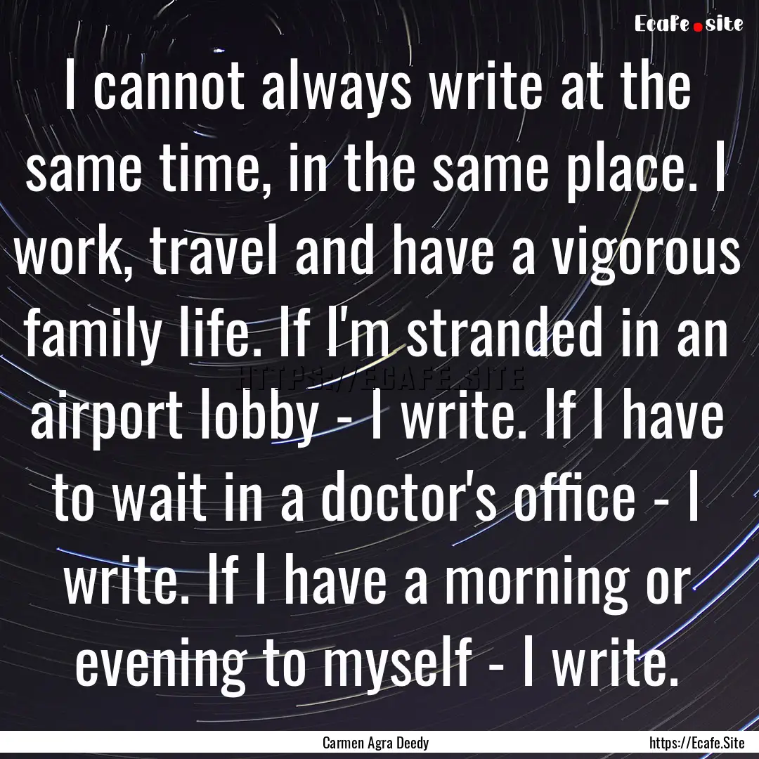 I cannot always write at the same time, in.... : Quote by Carmen Agra Deedy