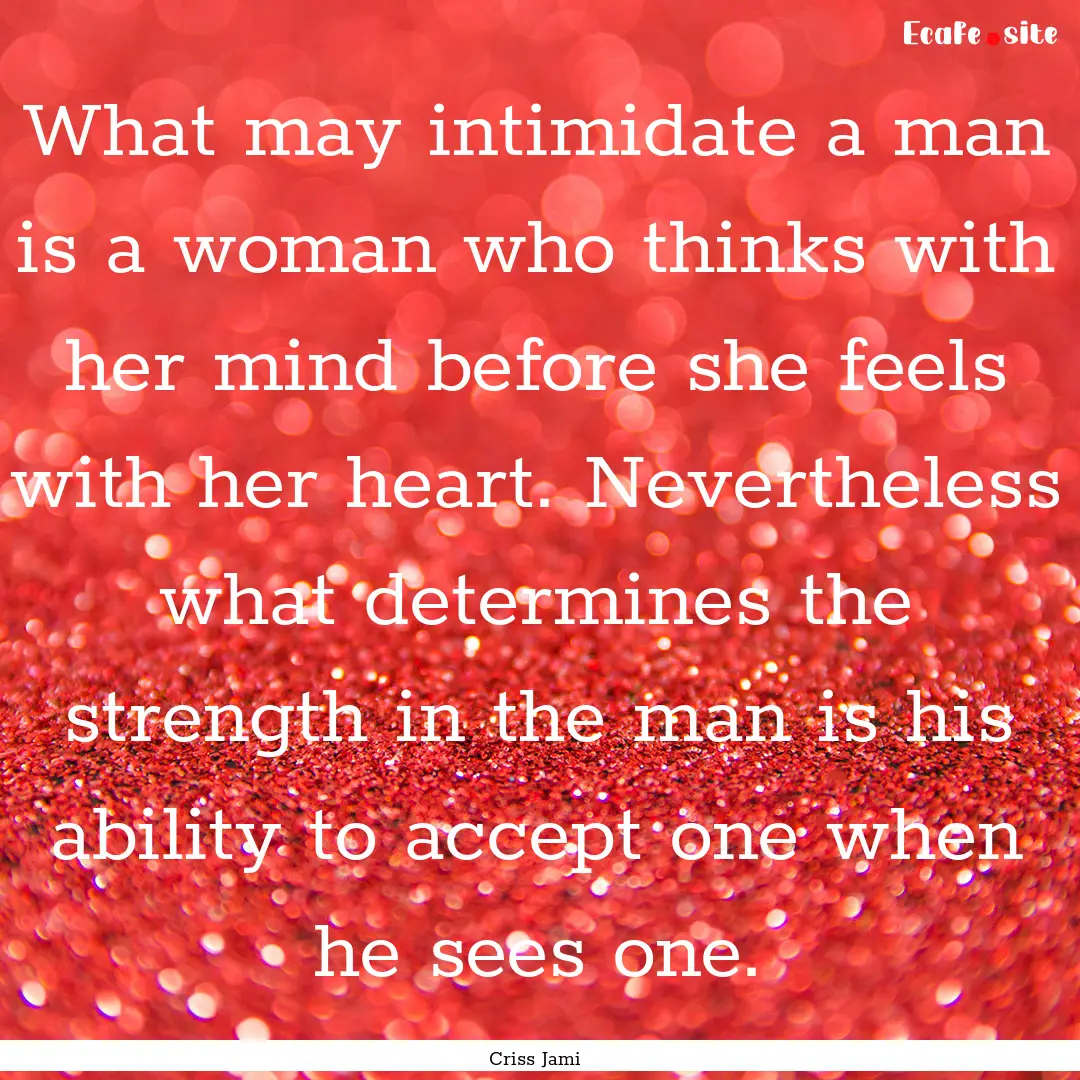 What may intimidate a man is a woman who.... : Quote by Criss Jami