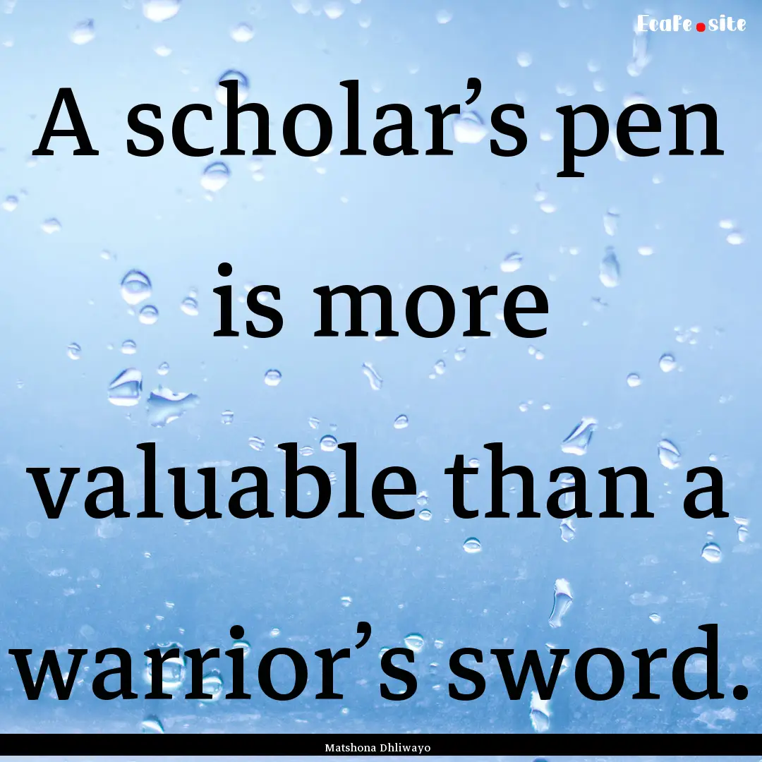 A scholar’s pen is more valuable than a.... : Quote by Matshona Dhliwayo