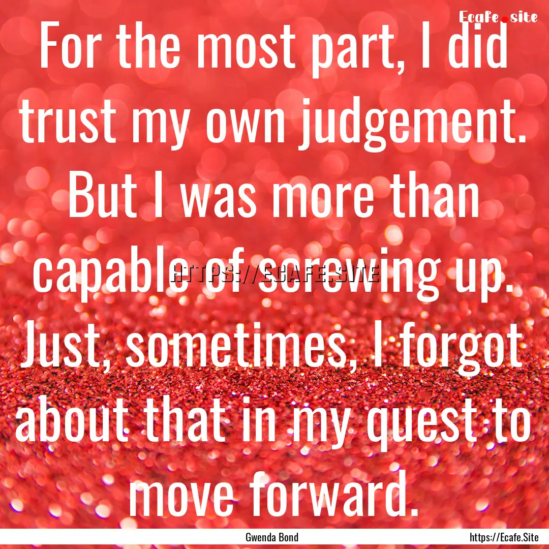 For the most part, I did trust my own judgement..... : Quote by Gwenda Bond