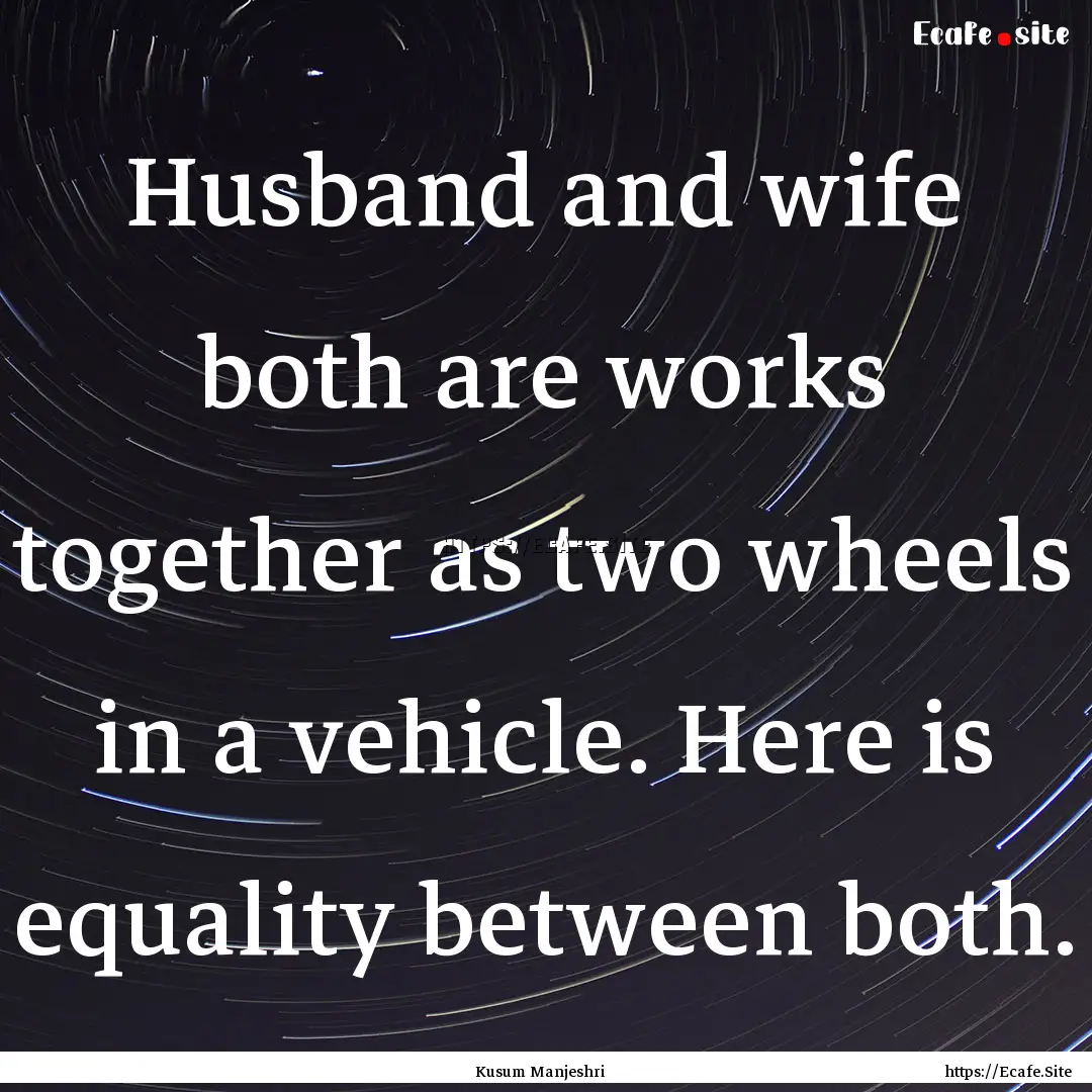 Husband and wife both are works together.... : Quote by Kusum Manjeshri