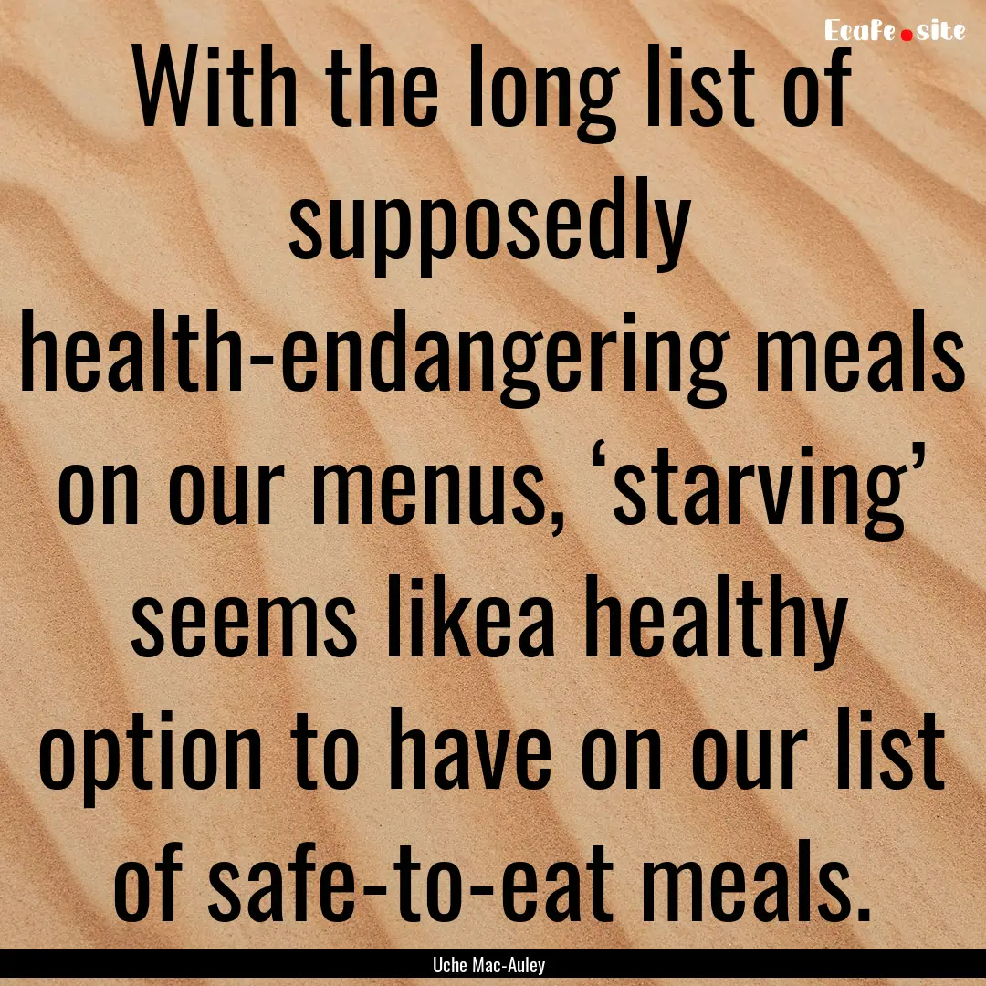 With the long list of supposedly health-endangering.... : Quote by Uche Mac-Auley