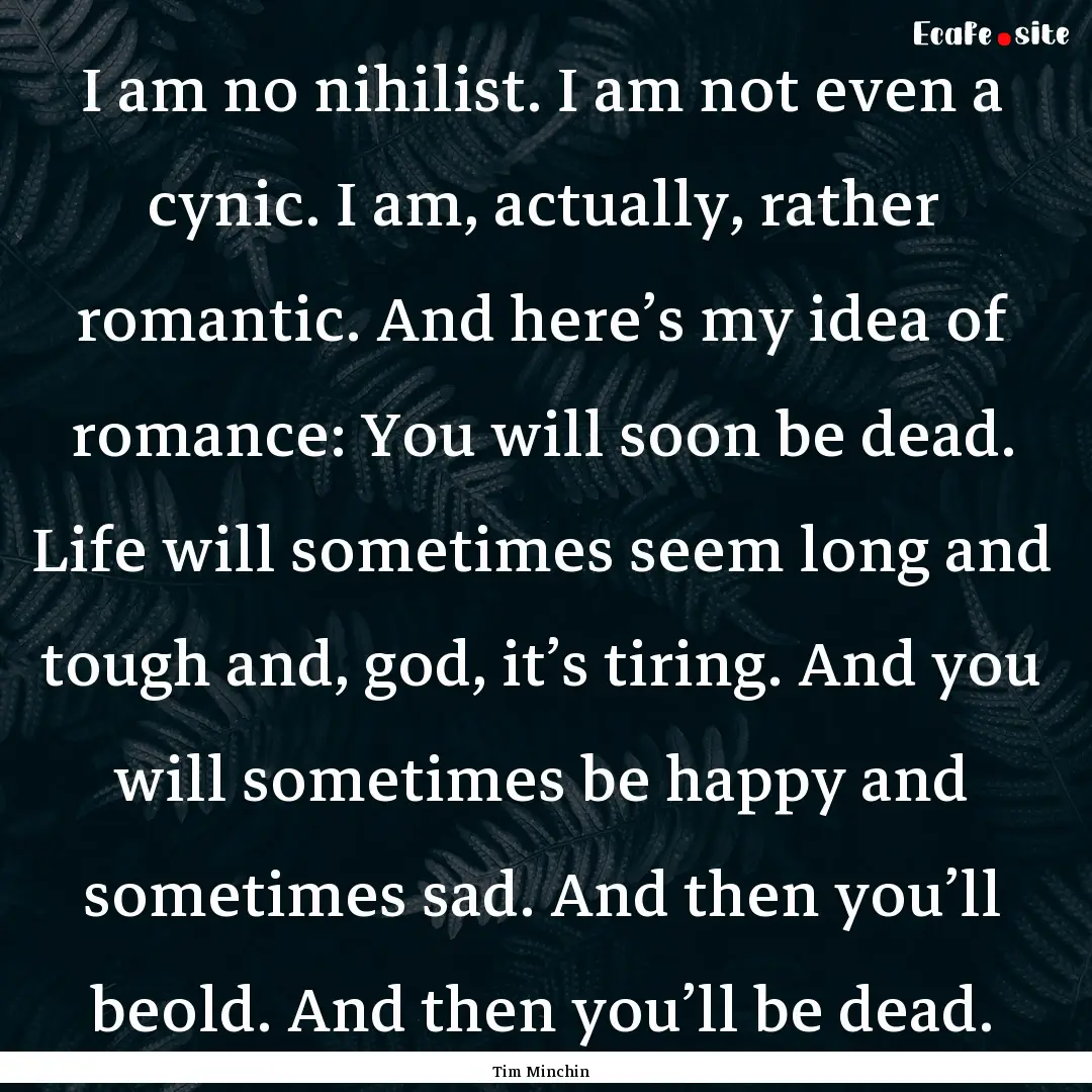 I am no nihilist. I am not even a cynic..... : Quote by Tim Minchin