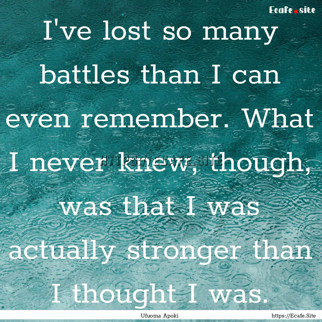 I've lost so many battles than I can even.... : Quote by Ufuoma Apoki