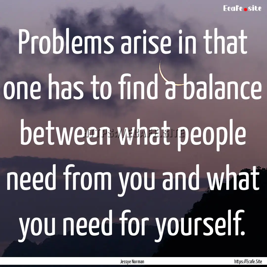 Problems arise in that one has to find a.... : Quote by Jessye Norman