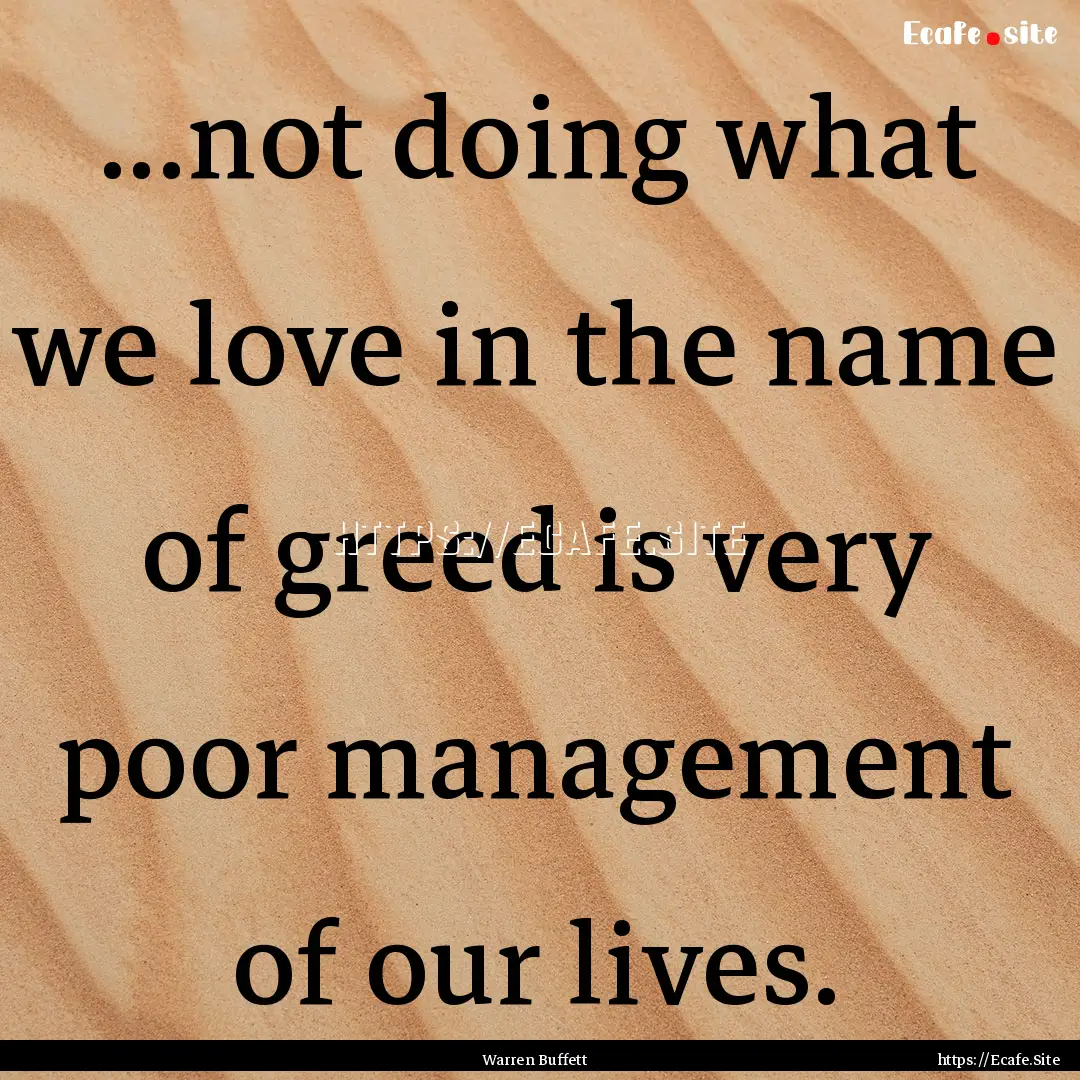 ...not doing what we love in the name of.... : Quote by Warren Buffett