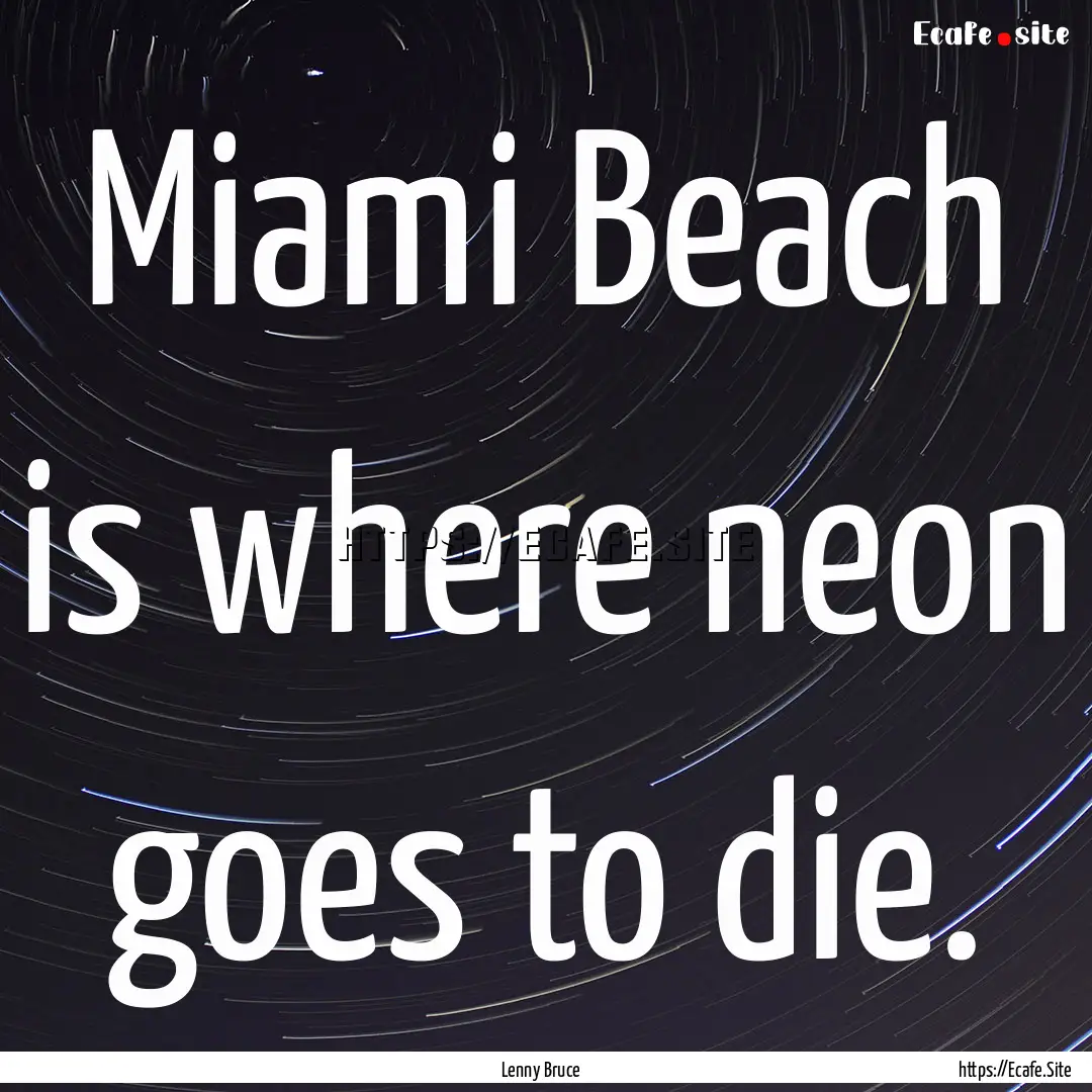 Miami Beach is where neon goes to die. : Quote by Lenny Bruce