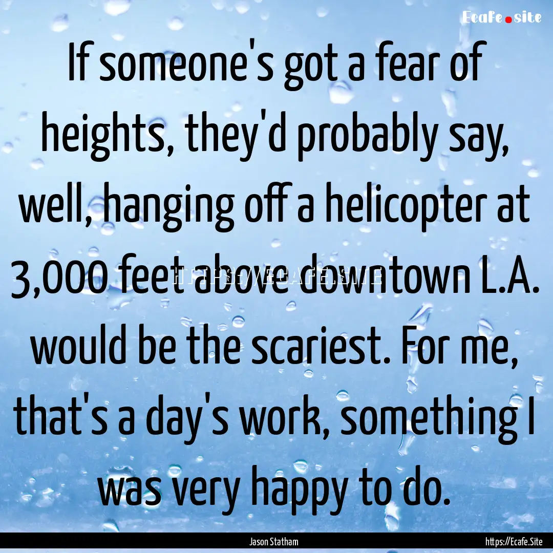 If someone's got a fear of heights, they'd.... : Quote by Jason Statham