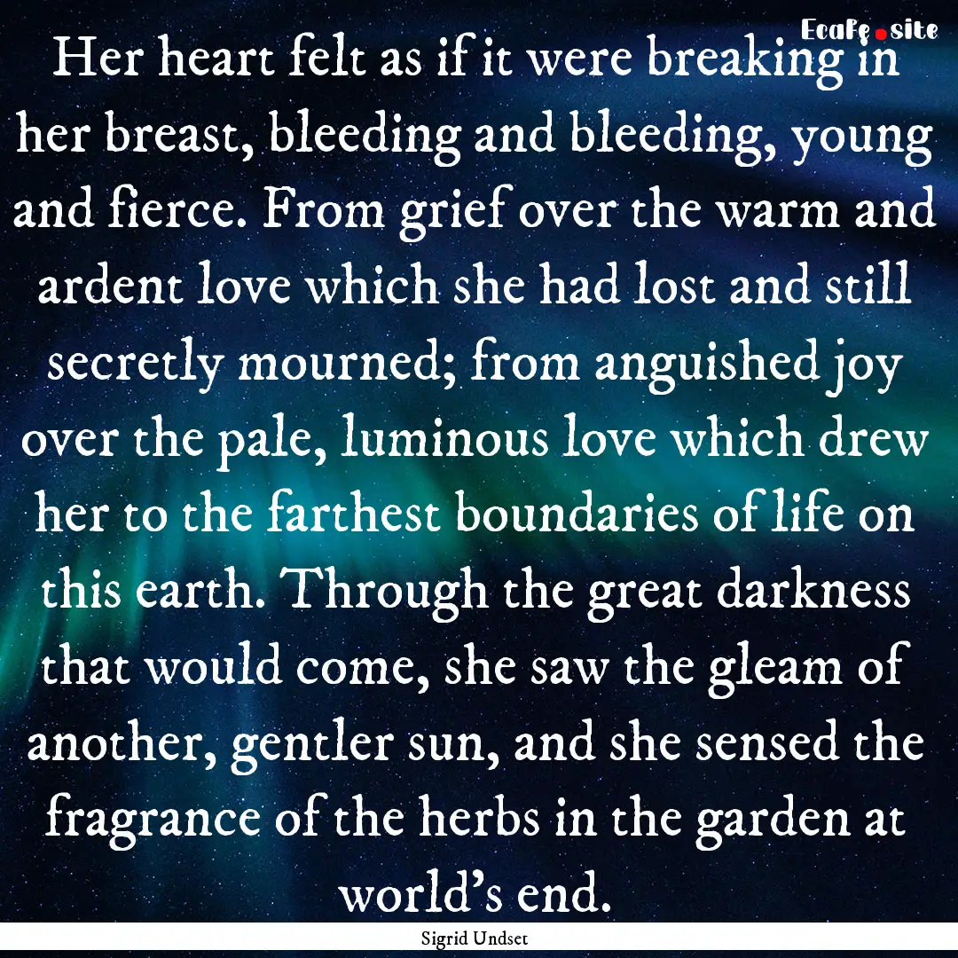 Her heart felt as if it were breaking in.... : Quote by Sigrid Undset