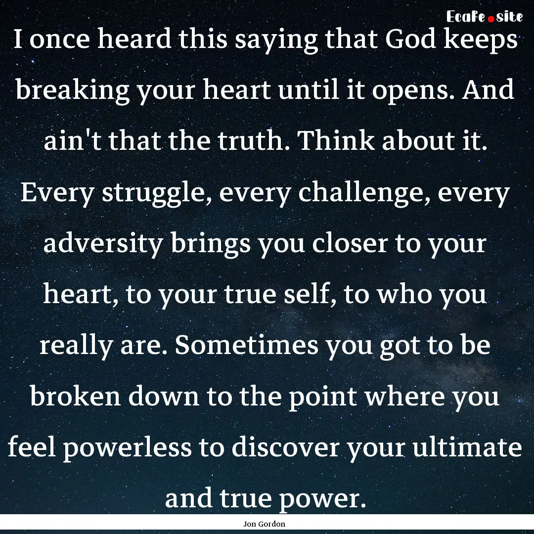 I once heard this saying that God keeps breaking.... : Quote by Jon Gordon