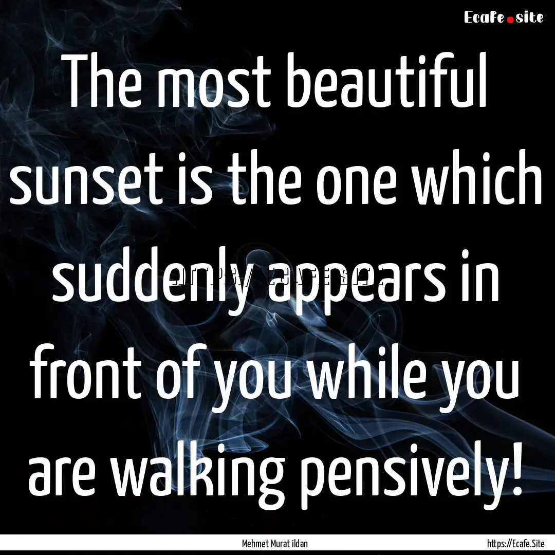 The most beautiful sunset is the one which.... : Quote by Mehmet Murat ildan