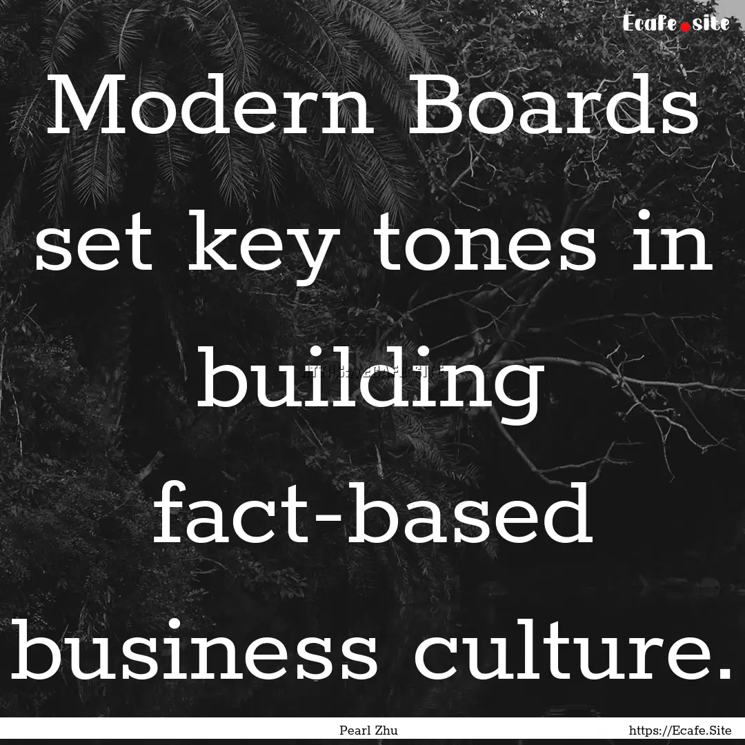 Modern Boards set key tones in building fact-based.... : Quote by Pearl Zhu