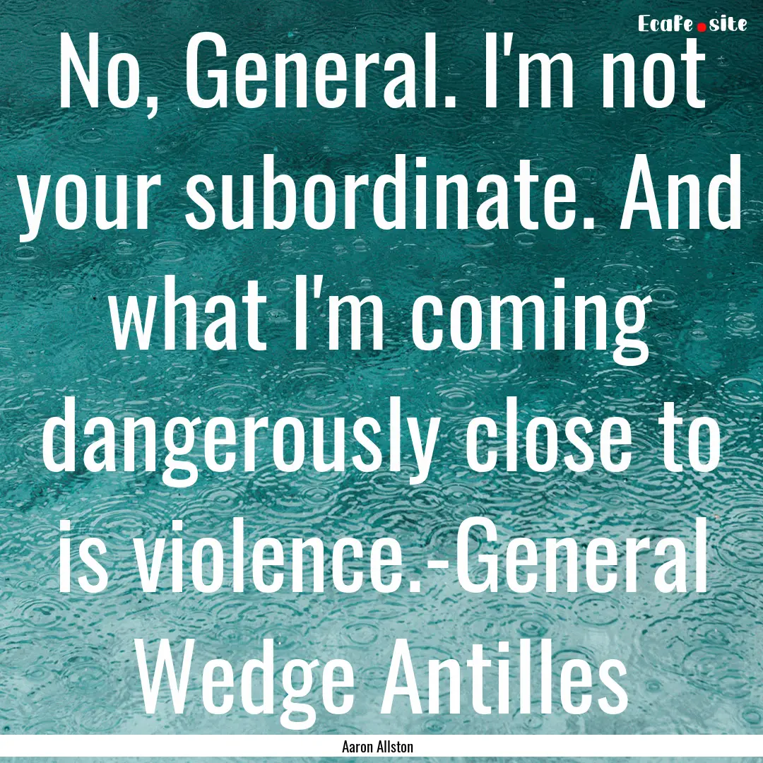 No, General. I'm not your subordinate. And.... : Quote by Aaron Allston