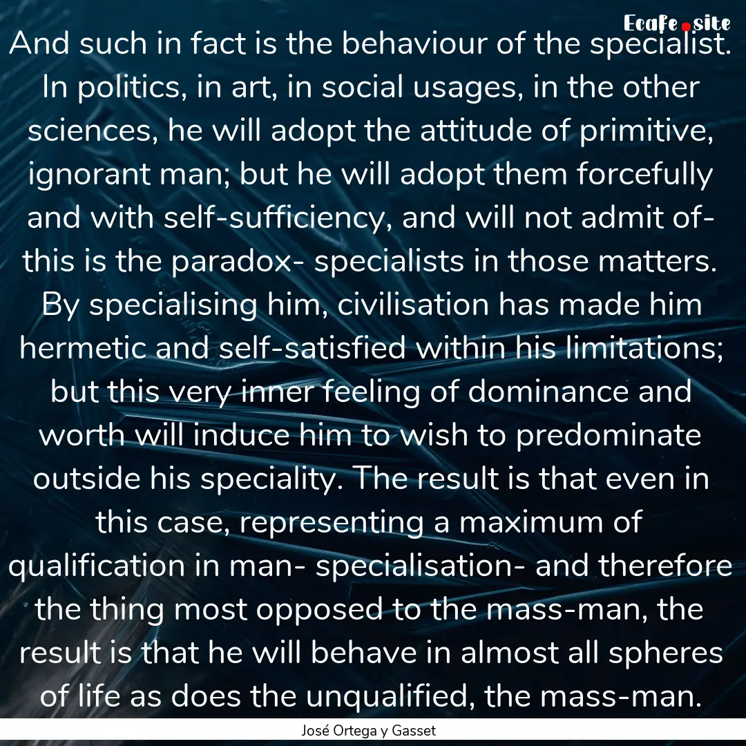 And such in fact is the behaviour of the.... : Quote by José Ortega y Gasset