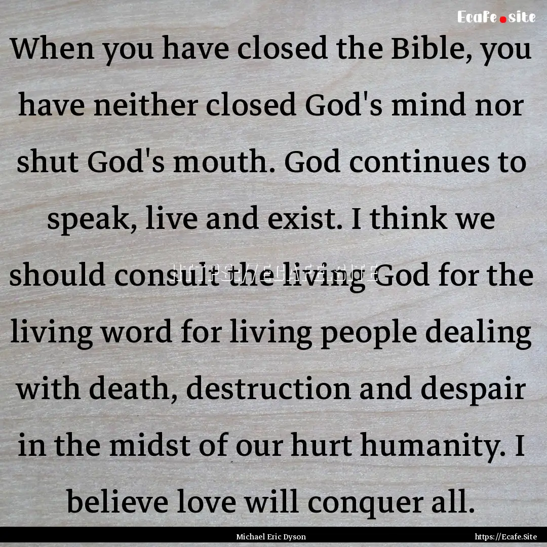 When you have closed the Bible, you have.... : Quote by Michael Eric Dyson