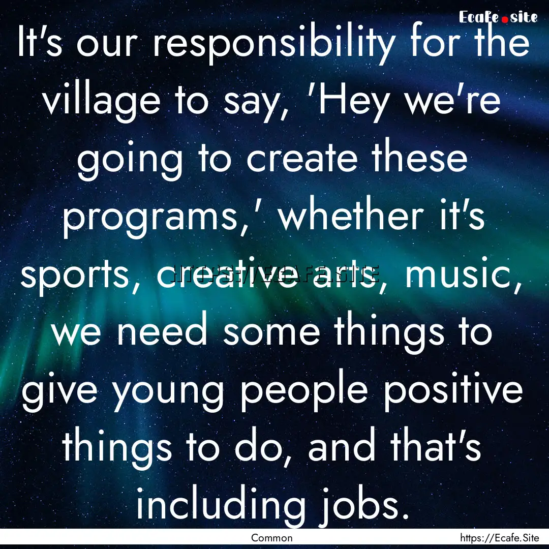 It's our responsibility for the village to.... : Quote by Common