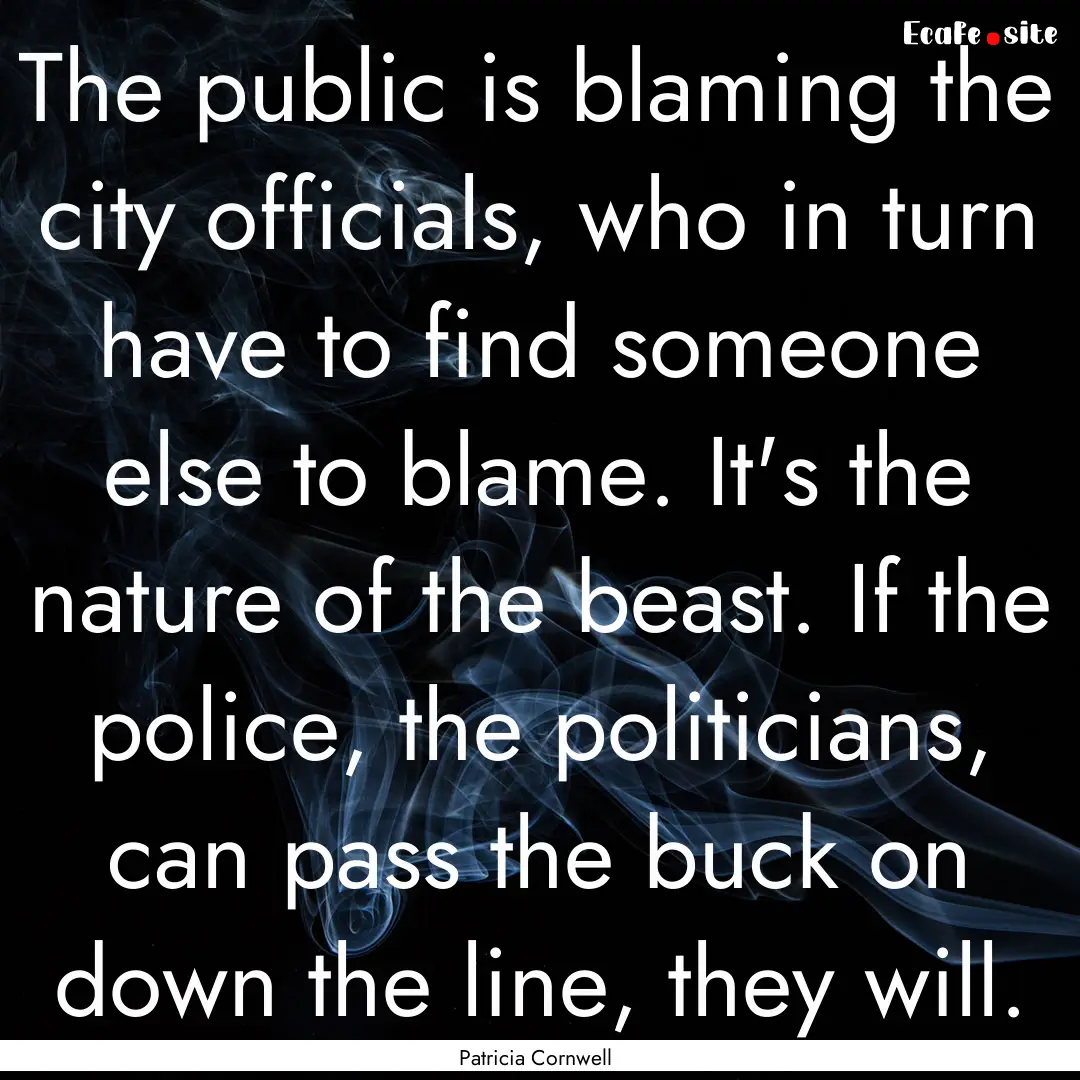 The public is blaming the city officials,.... : Quote by Patricia Cornwell